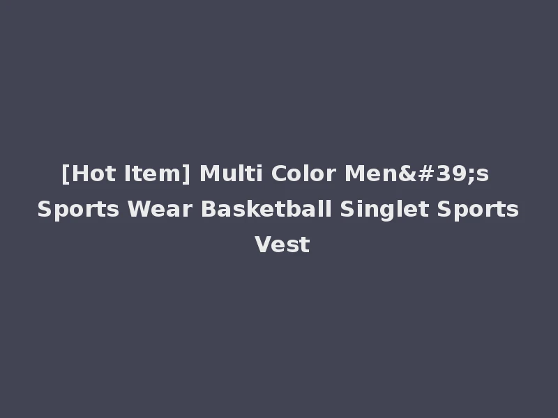 [Hot Item] Multi Color Men's Sports Wear Basketball Singlet Sports Vest