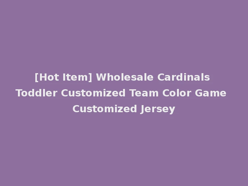 [Hot Item] Wholesale Cardinals Toddler Customized Team Color Game Customized Jersey