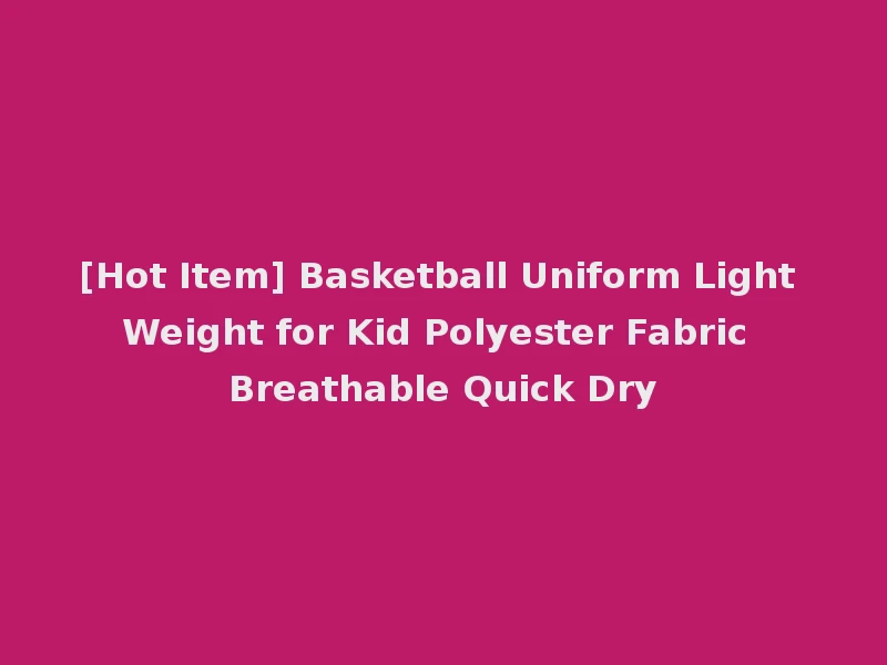 [Hot Item] Basketball Uniform Light Weight for Kid Polyester Fabric Breathable Quick Dry