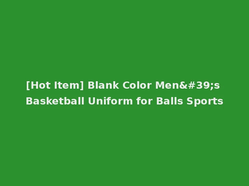 [Hot Item] Blank Color Men's Basketball Uniform for Balls Sports
