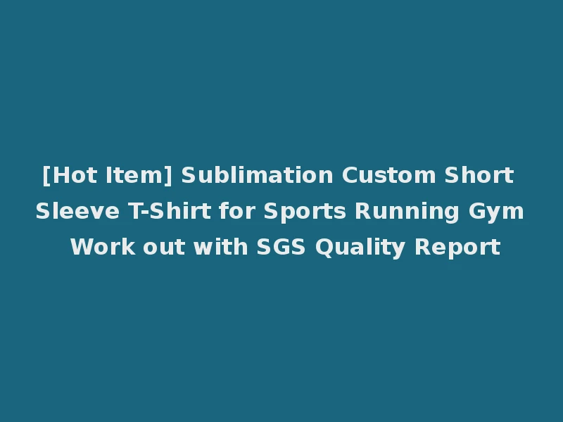 [Hot Item] Sublimation Custom Short Sleeve T-Shirt for Sports Running Gym Work out with SGS Quality Report