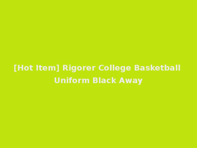 [Hot Item] Rigorer College Basketball Uniform Black Away