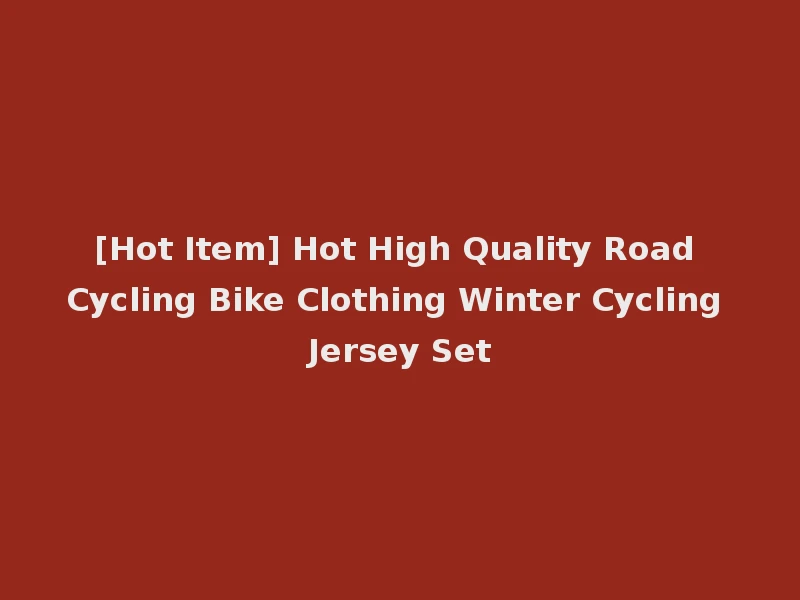 [Hot Item] Hot High Quality Road Cycling Bike Clothing Winter Cycling Jersey Set