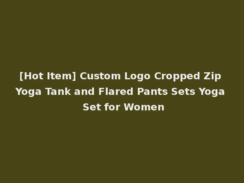 [Hot Item] Custom Logo Cropped Zip Yoga Tank and Flared Pants Sets Yoga Set for Women