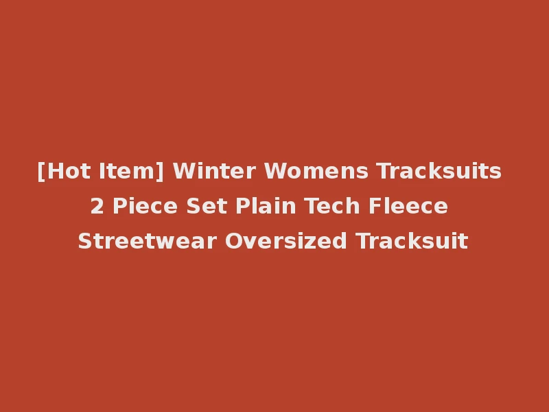[Hot Item] Winter Womens Tracksuits 2 Piece Set Plain Tech Fleece Streetwear Oversized Tracksuit