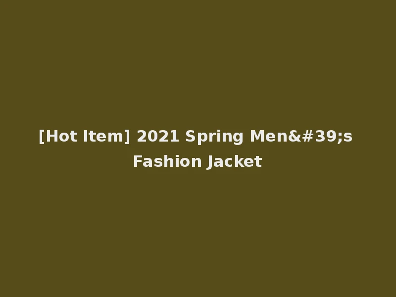[Hot Item] 2021 Spring Men's Fashion Jacket