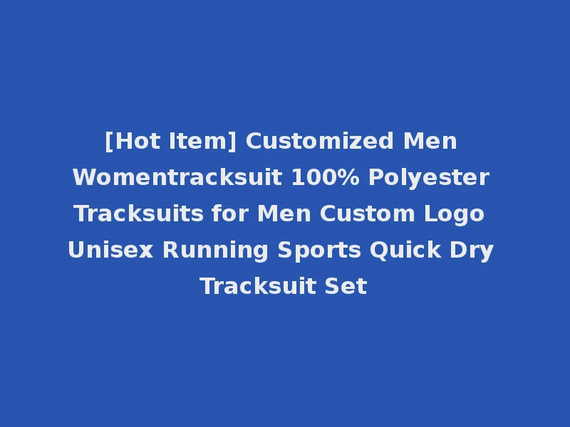 [Hot Item] Customized Men Womentracksuit 100% Polyester Tracksuits for Men Custom Logo Unisex Running Sports Quick Dry Tracksuit Set
