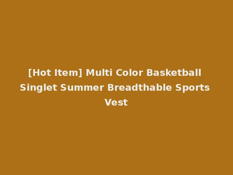 [Hot Item] Multi Color Basketball Singlet Summer Breadthable Sports Vest