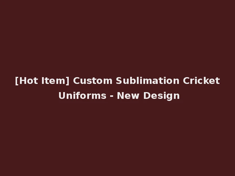 [Hot Item] Custom Sublimation Cricket Uniforms - New Design