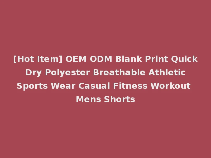 [Hot Item] OEM ODM Blank Print Quick Dry Polyester Breathable Athletic Sports Wear Casual Fitness Workout Mens Shorts