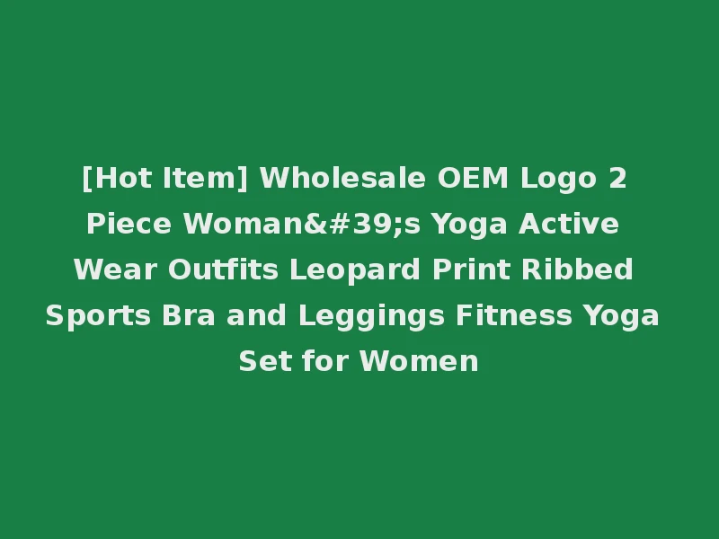[Hot Item] Wholesale OEM Logo 2 Piece Woman's Yoga Active Wear Outfits Leopard Print Ribbed Sports Bra and Leggings Fitness Yoga Set for Women