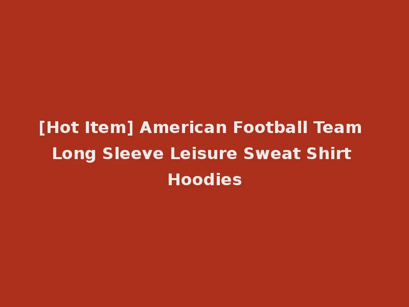 [Hot Item] American Football Team Long Sleeve Leisure Sweat Shirt Hoodies