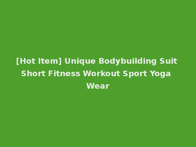 [Hot Item] Unique Bodybuilding Suit Short Fitness Workout Sport Yoga Wear