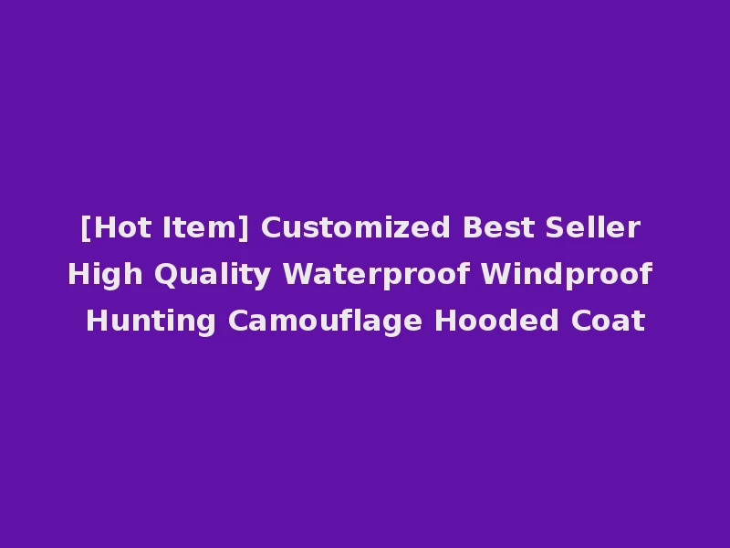 [Hot Item] Customized Best Seller High Quality Waterproof Windproof Hunting Camouflage Hooded Coat