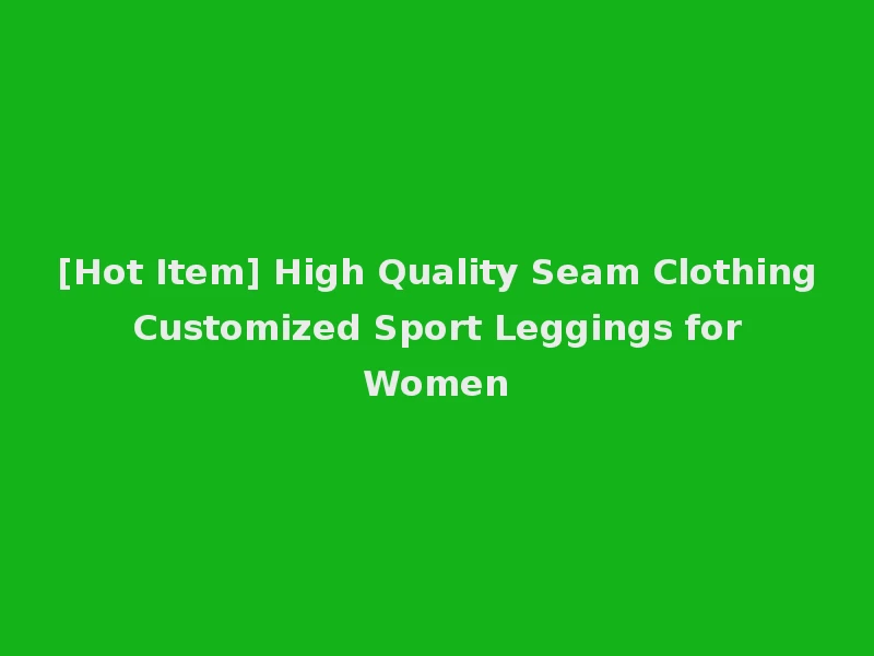 [Hot Item] High Quality Seam Clothing Customized Sport Leggings for Women