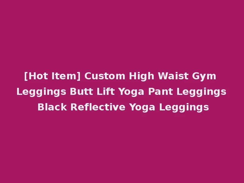 [Hot Item] Custom High Waist Gym Leggings Butt Lift Yoga Pant Leggings Black Reflective Yoga Leggings