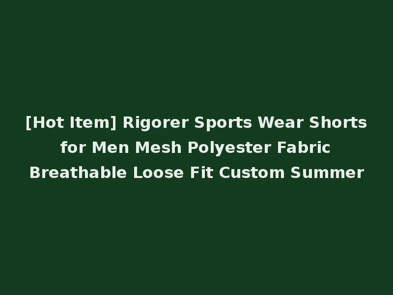 [Hot Item] Rigorer Sports Wear Shorts for Men Mesh Polyester Fabric Breathable Loose Fit Custom Summer