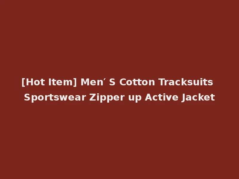 [Hot Item] Men′ S Cotton Tracksuits Sportswear Zipper up Active Jacket
