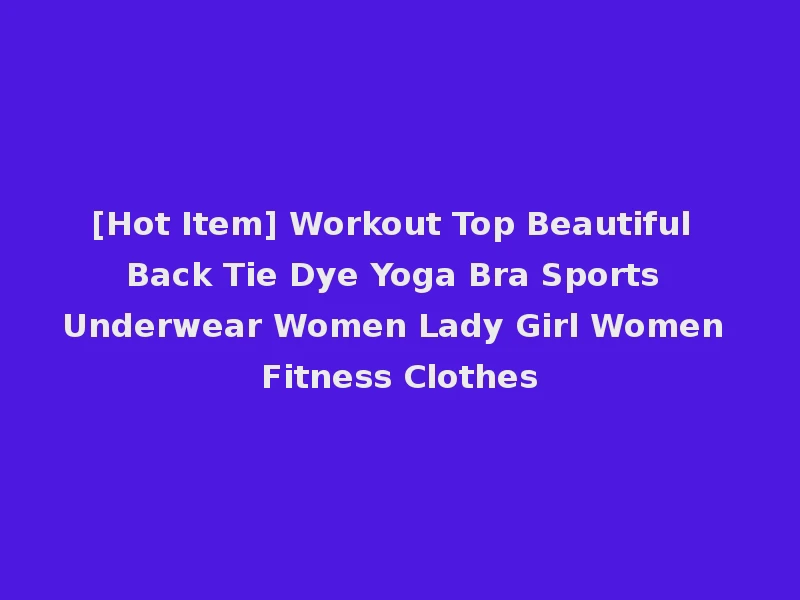 [Hot Item] Workout Top Beautiful Back Tie Dye Yoga Bra Sports Underwear Women Lady Girl Women Fitness Clothes