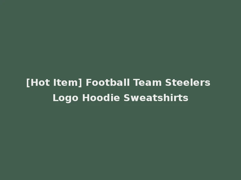 [Hot Item] Football Team Steelers Logo Hoodie Sweatshirts
