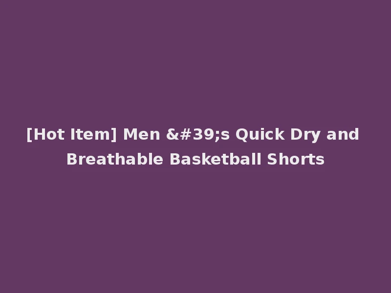 [Hot Item] Men 's Quick Dry and Breathable Basketball Shorts