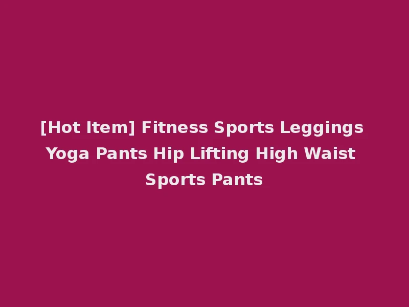 [Hot Item] Fitness Sports Leggings Yoga Pants Hip Lifting High Waist Sports Pants