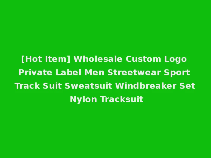 [Hot Item] Wholesale Custom Logo Private Label Men Streetwear Sport Track Suit Sweatsuit Windbreaker Set Nylon Tracksuit