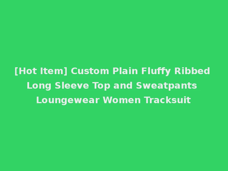 [Hot Item] Custom Plain Fluffy Ribbed Long Sleeve Top and Sweatpants Loungewear Women Tracksuit