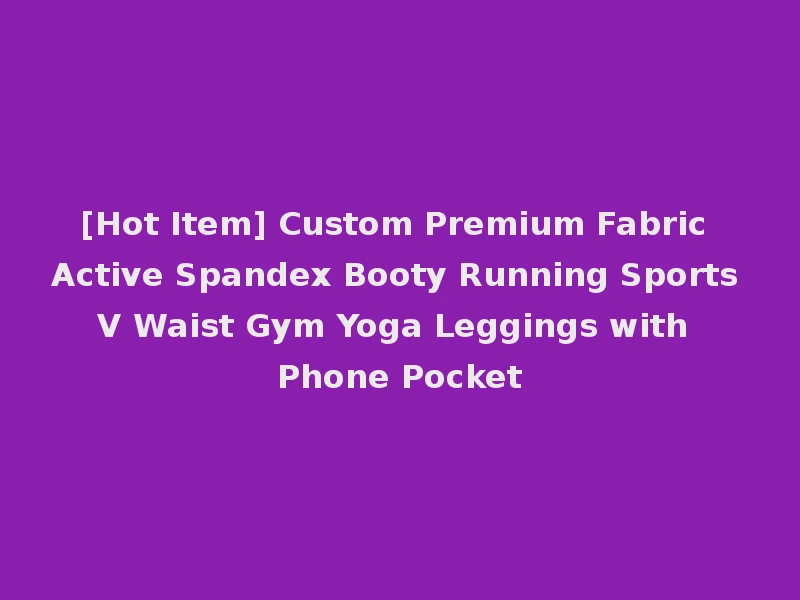 [Hot Item] Custom Premium Fabric Active Spandex Booty Running Sports V Waist Gym Yoga Leggings with Phone Pocket