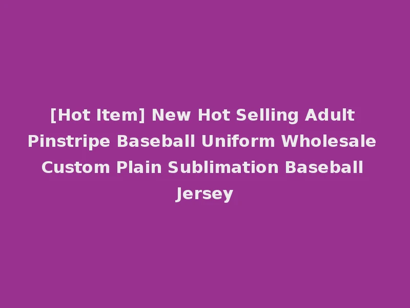 [Hot Item] New Hot Selling Adult Pinstripe Baseball Uniform Wholesale Custom Plain Sublimation Baseball Jersey