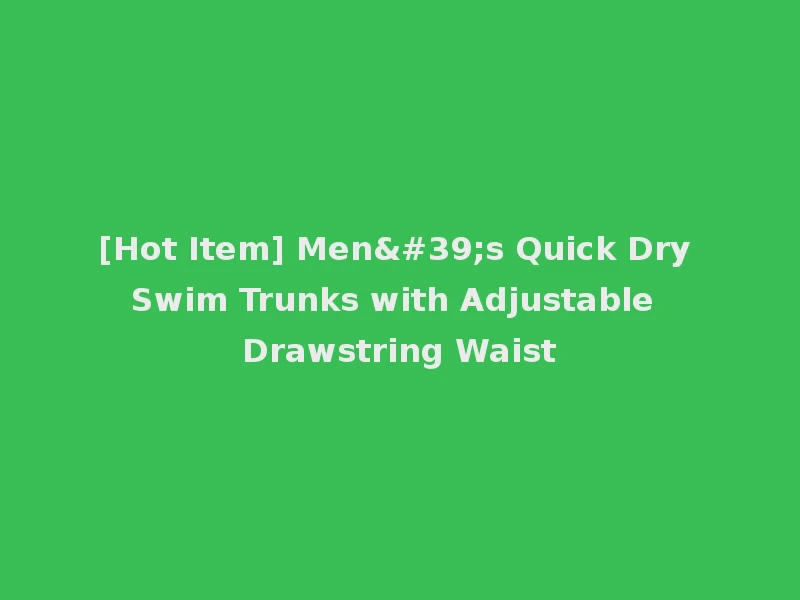 [Hot Item] Men's Quick Dry Swim Trunks with Adjustable Drawstring Waist