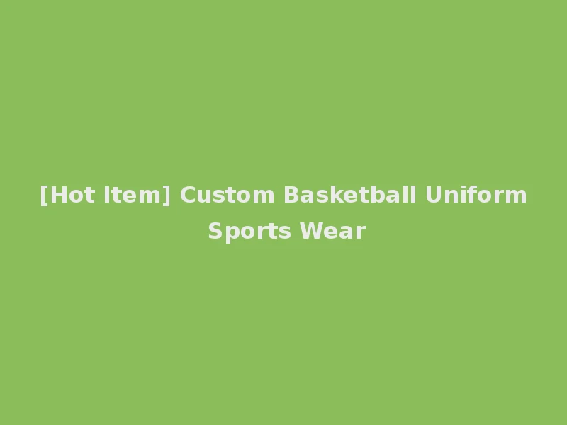 [Hot Item] Custom Basketball Uniform Sports Wear