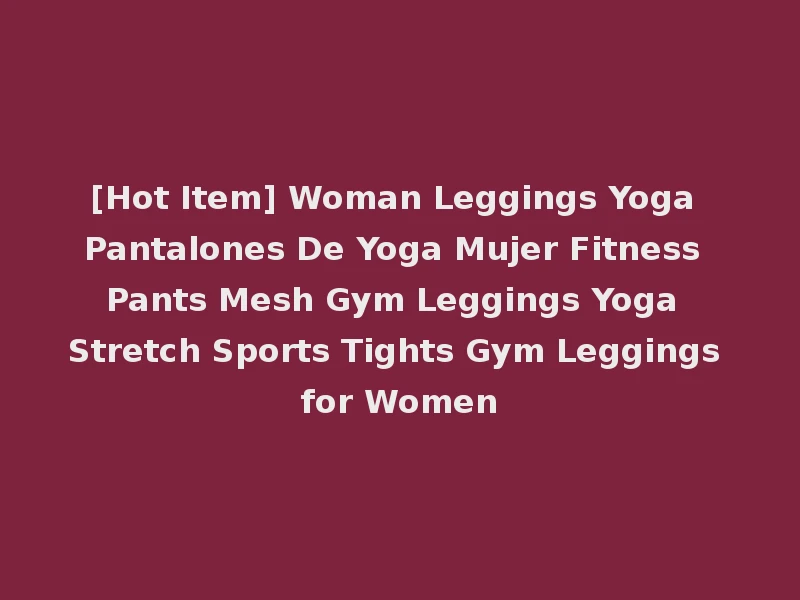 [Hot Item] Woman Leggings Yoga Pantalones De Yoga Mujer Fitness Pants Mesh Gym Leggings Yoga Stretch Sports Tights Gym Leggings for Women