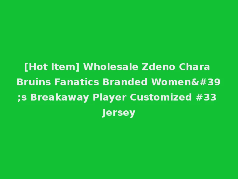 [Hot Item] Wholesale Zdeno Chara Bruins Fanatics Branded Women's Breakaway Player Customized #33 Jersey