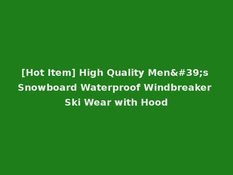 [Hot Item] High Quality Men's Snowboard Waterproof Windbreaker Ski Wear with Hood