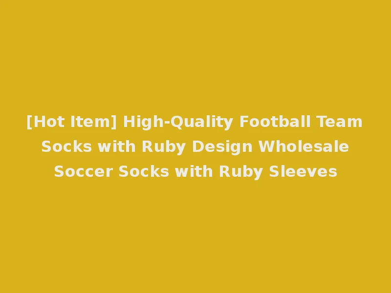 [Hot Item] High-Quality Football Team Socks with Ruby Design Wholesale Soccer Socks with Ruby Sleeves