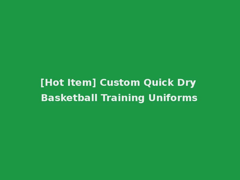 [Hot Item] Custom Quick Dry Basketball Training Uniforms