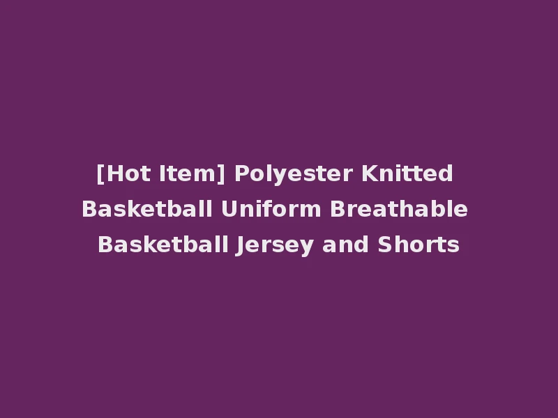 [Hot Item] Polyester Knitted Basketball Uniform Breathable Basketball Jersey and Shorts