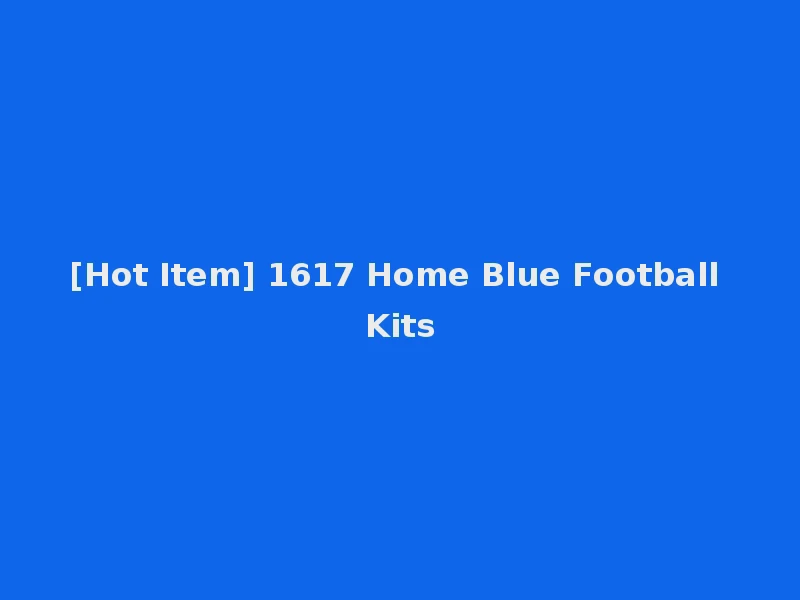 [Hot Item] 1617 Home Blue Football Kits