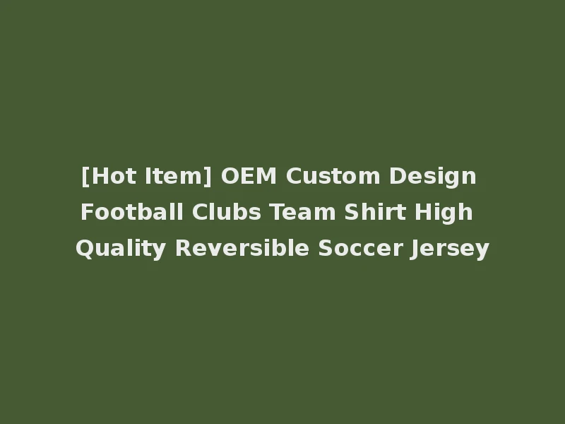 [Hot Item] OEM Custom Design Football Clubs Team Shirt High Quality Reversible Soccer Jersey
