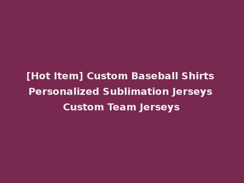 [Hot Item] Custom Baseball Shirts Personalized Sublimation Jerseys Custom Team Jerseys