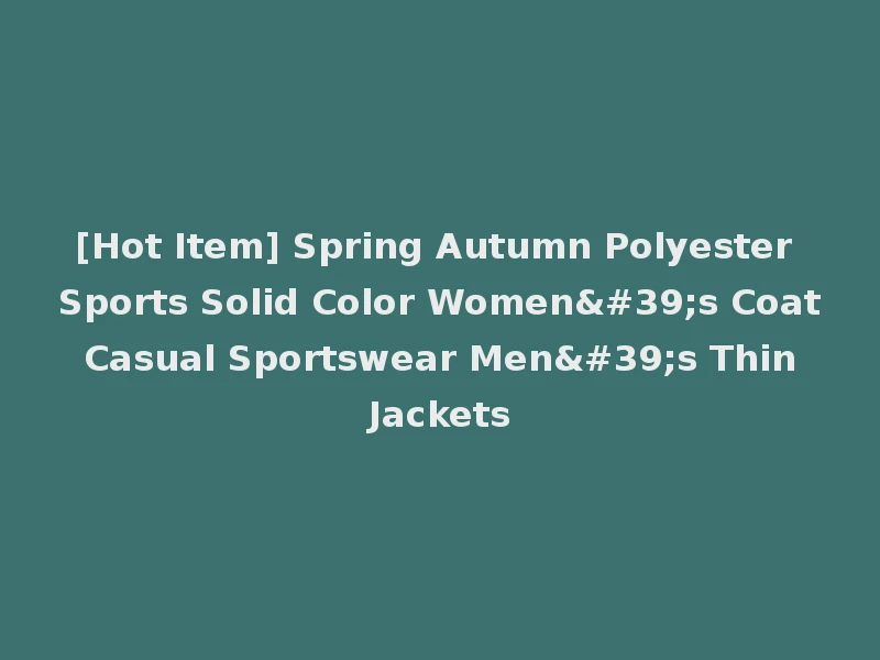 [Hot Item] Spring Autumn Polyester Sports Solid Color Women's Coat Casual Sportswear Men's Thin Jackets