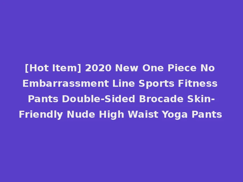 [Hot Item] 2020 New One Piece No Embarrassment Line Sports Fitness Pants Double-Sided Brocade Skin-Friendly Nude High Waist Yoga Pants