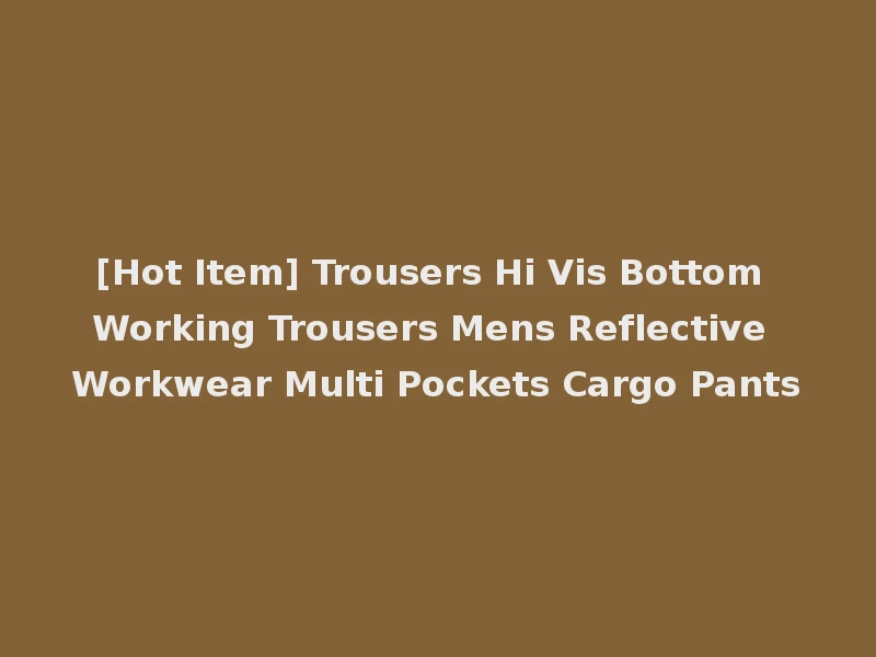 [Hot Item] Trousers Hi Vis Bottom Working Trousers Mens Reflective Workwear Multi Pockets Cargo Pants