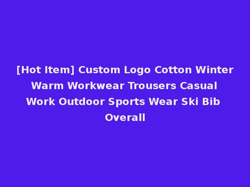 [Hot Item] Custom Logo Cotton Winter Warm Workwear Trousers Casual Work Outdoor Sports Wear Ski Bib Overall
