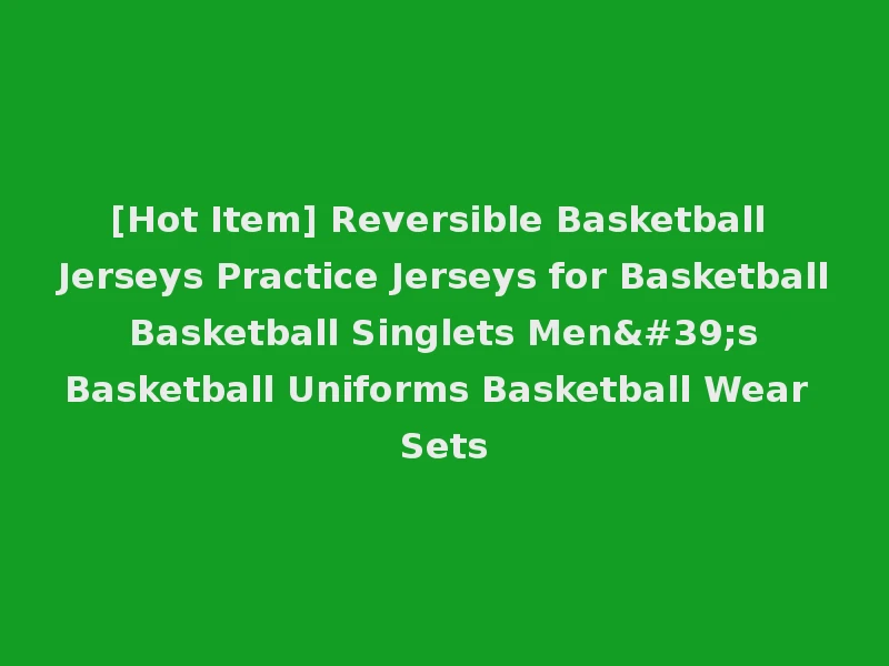 [Hot Item] Reversible Basketball Jerseys Practice Jerseys for Basketball Basketball Singlets Men's Basketball Uniforms Basketball Wear Sets