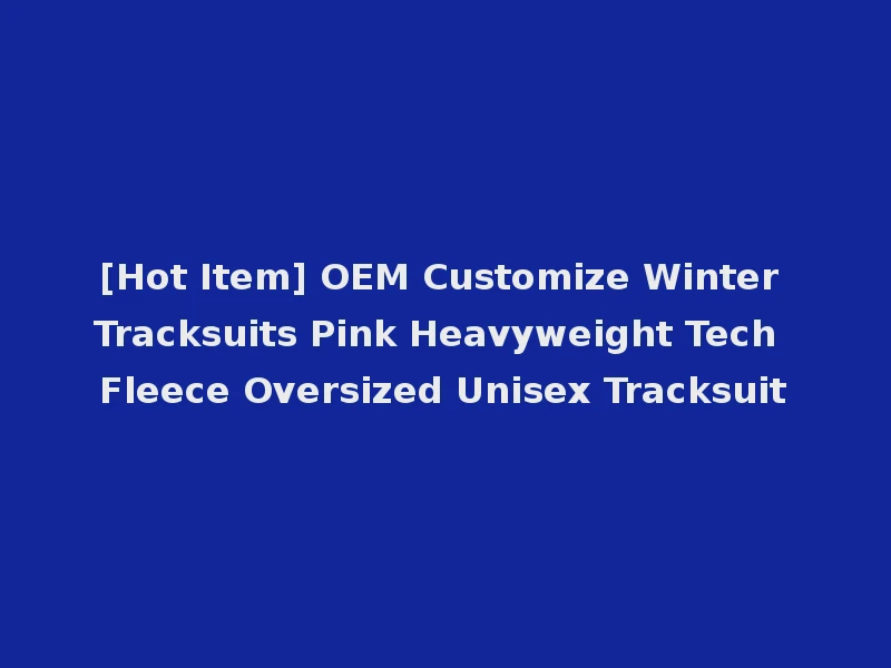 [Hot Item] OEM Customize Winter Tracksuits Pink Heavyweight Tech Fleece Oversized Unisex Tracksuit