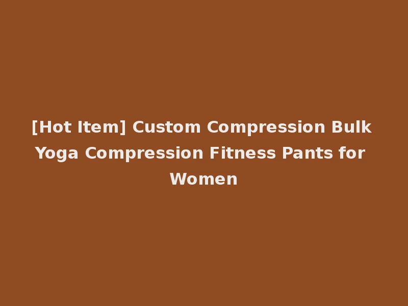 [Hot Item] Custom Compression Bulk Yoga Compression Fitness Pants for Women