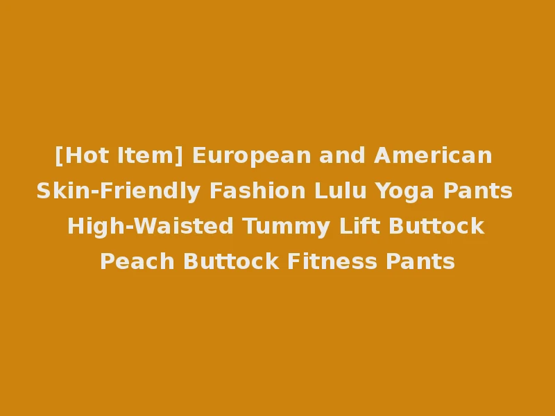 [Hot Item] European and American Skin-Friendly Fashion Lulu Yoga Pants High-Waisted Tummy Lift Buttock Peach Buttock Fitness Pants
