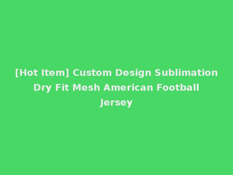 [Hot Item] Custom Design Sublimation Dry Fit Mesh American Football Jersey